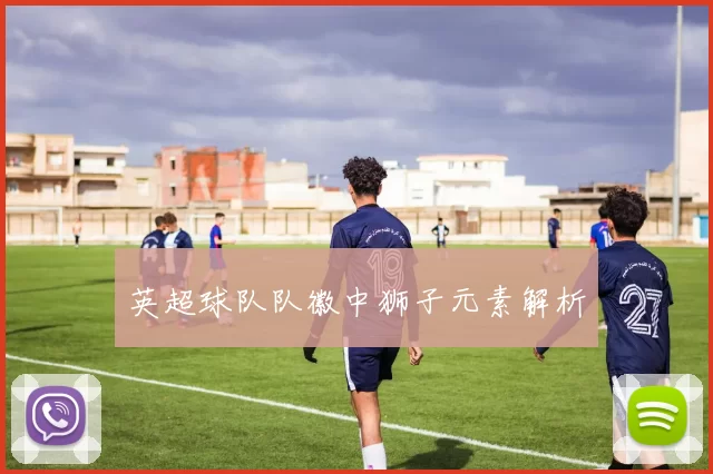 英超球队队徽中狮子元素解析