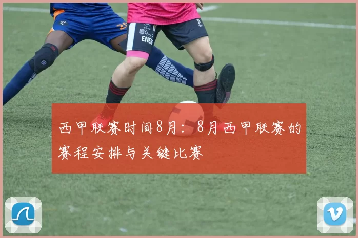 西甲联赛时间8月：8月西甲联赛的赛程安排与关键比赛