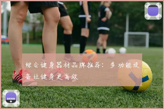 综合健身器材品牌推荐：多功能设备让健身更高效