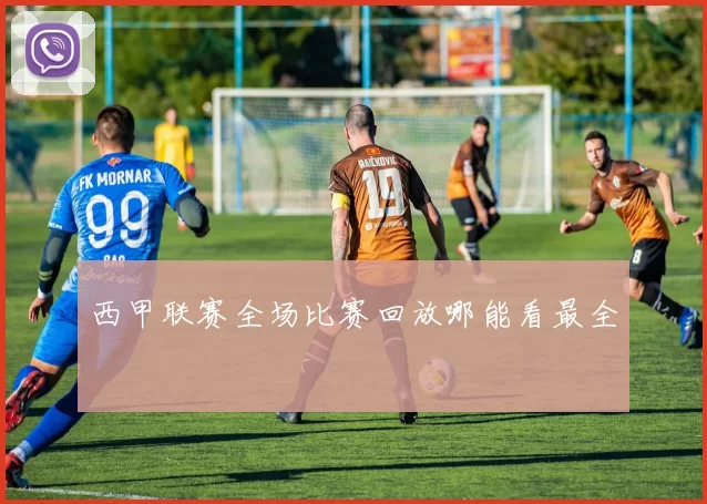 西甲联赛全场比赛回放哪能看最全