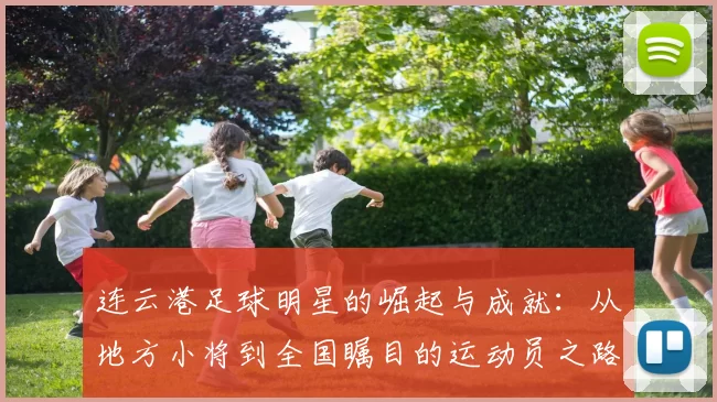 连云港足球明星的崛起与成就：从地方小将到全国瞩目的运动员之路