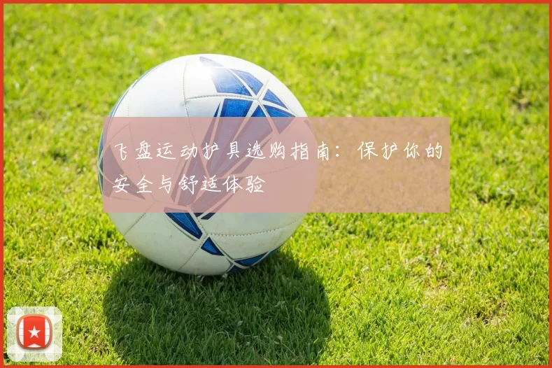 飞盘运动护具选购指南：保护你的安全与舒适体验