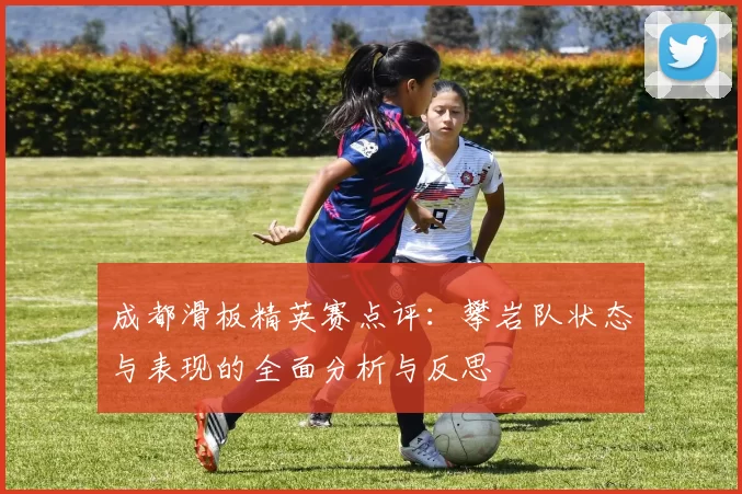 成都滑板精英赛点评：攀岩队状态与表现的全面分析与反思