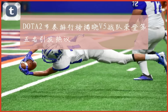 DOTA2节奏排行榜揭晓V5战队荣登第五名引发热议