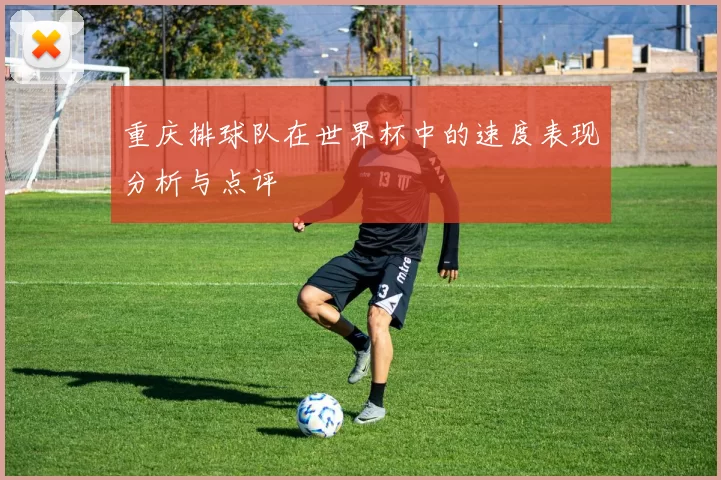 重庆排球队在世界杯中的速度表现分析与点评